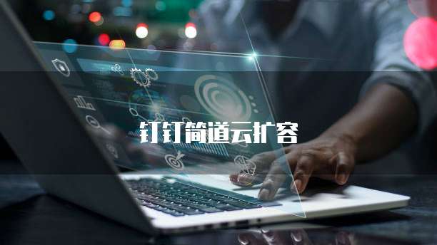 钉钉简道云扩容