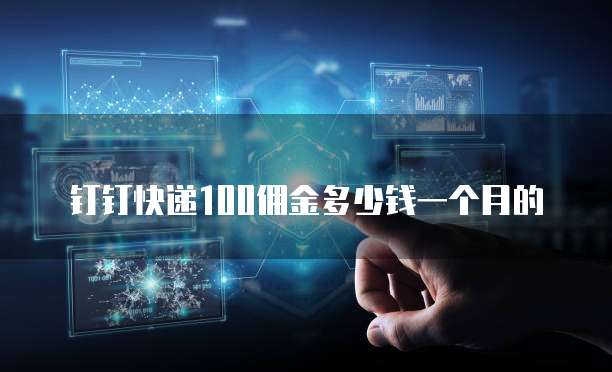 钉钉快递100佣金多少钱一个月的