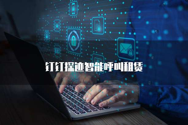 钉钉探迹智能呼叫租赁