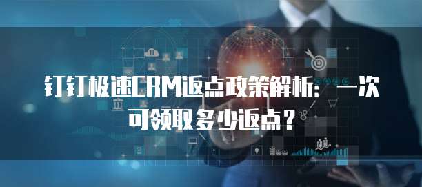 钉钉极速CRM返点政策解析：一次可领取多少返点？