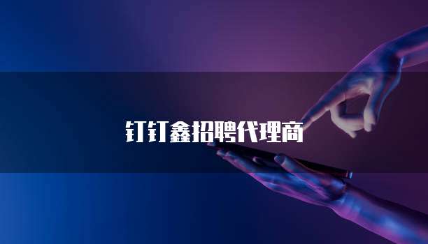 钉钉鑫招聘代理商