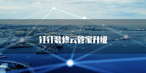 钉钉装修云管家升级