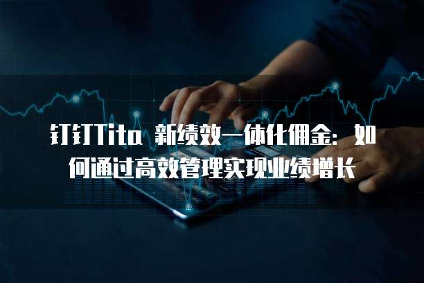 钉钉Tita 新绩效一体化佣金:如何通过高效管理实现业绩增长
