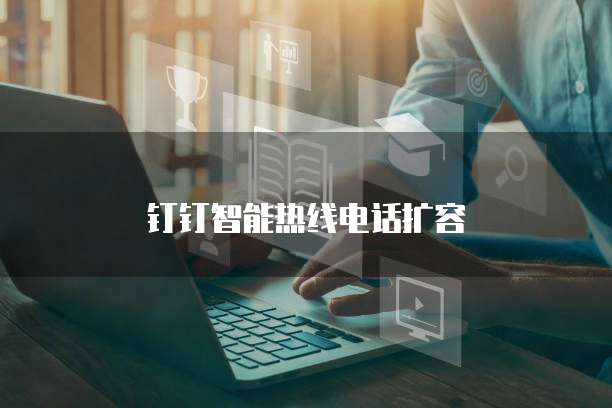 钉钉智能热线电话扩容