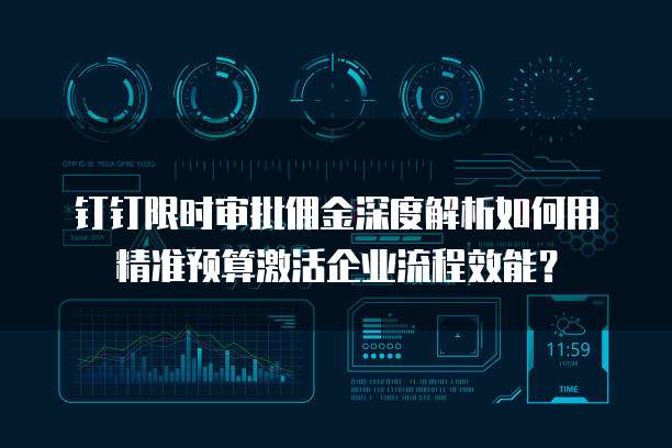 钉钉限时审批佣金深度解析如何用精准预算激活企业流程效能?