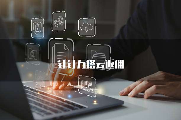 钉钉万搭云返佣