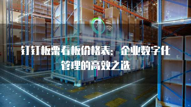 钉钉板栗看板价格表:企业数字化管理的高效之选