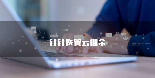 钉钉医管云佣金