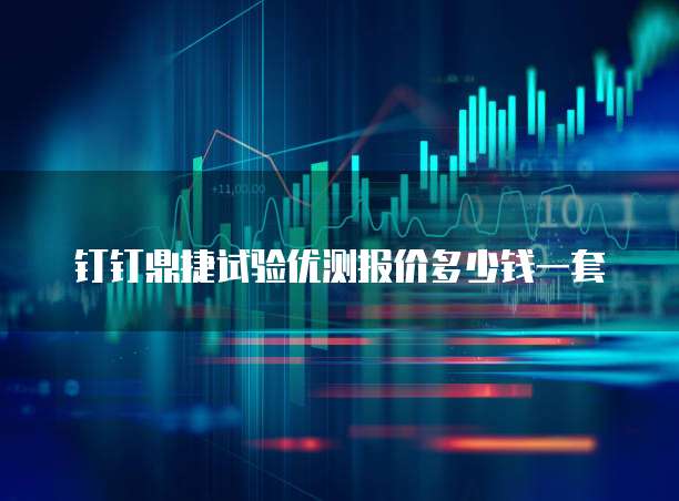 钉钉鼎捷试验优测报价多少钱一套