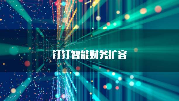 钉钉智能财务扩容
