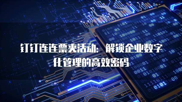 钉钉连连票夹活动:解锁企业数字化管理的高效密码