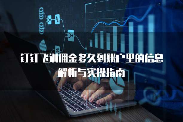 钉钉飞训佣金多久到账户里的信息解析与实操指南