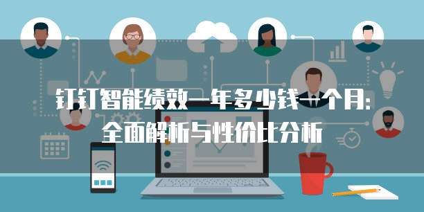 钉钉智能绩效一年多少钱一个月:全面解析与性价比分析
