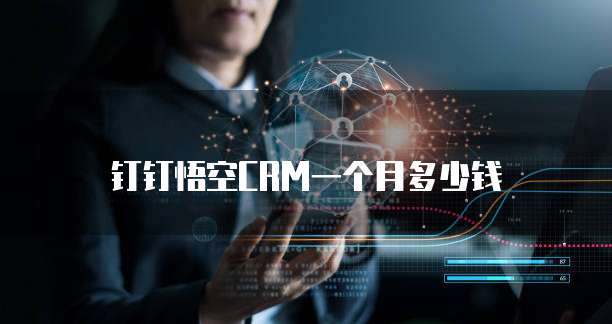 钉钉悟空CRM一个月多少钱