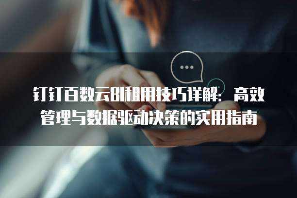 钉钉百数云BI租用技巧详解：高效管理与数据驱动决策的实用指南