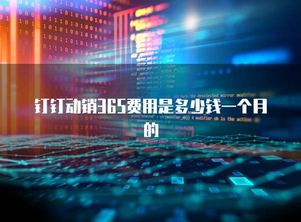 钉钉动销365费用是多少钱一个月的
