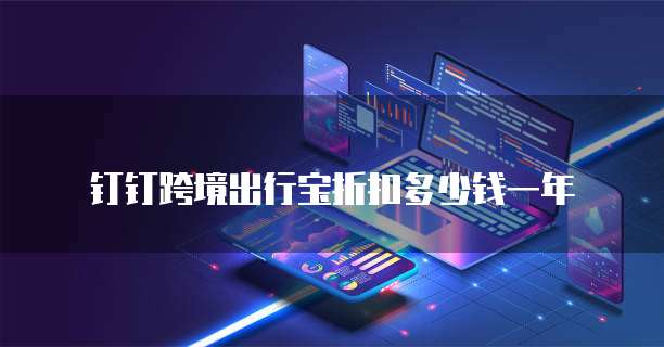 钉钉跨境出行宝折扣多少钱一年