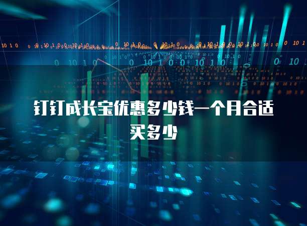 钉钉成长宝优惠多少钱一个月合适买多少