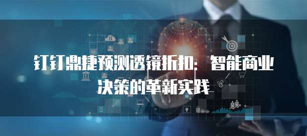 钉钉鼎捷预测透镜折扣:智能商业决策的革新实践