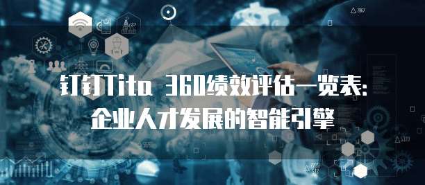 钉钉Tita 360绩效评估一览表:企业人才发展的智能引擎