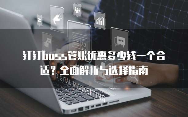 钉钉boss管账优惠多少钱一个合适?全面解析与选择指南