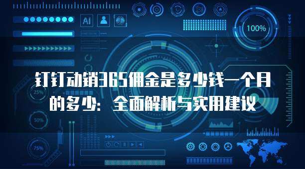 钉钉动销365佣金是多少钱一个月的多少:全面解析与实用建议
