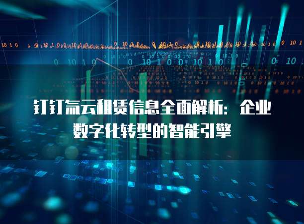钉钉氚云租赁信息全面解析:企业数字化转型的智能引擎