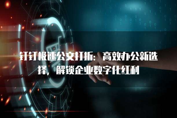 钉钉极速公文打折：高效办公新选择，解锁企业数字化红利