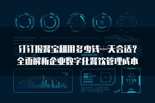钉钉报餐宝租用多少钱一天合适?全面解析企业数字化餐饮管理成本