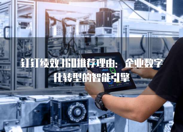 钉钉绩效360推荐理由:企业数字化转型的智能引擎