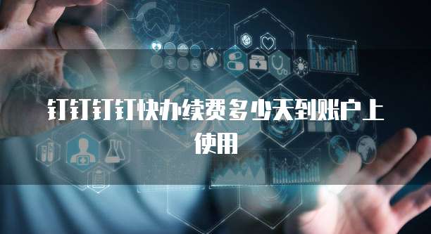 钉钉钉钉快办续费多少天到账户上使用