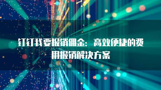 钉钉我要报销佣金：高效便捷的费用报销解决方案