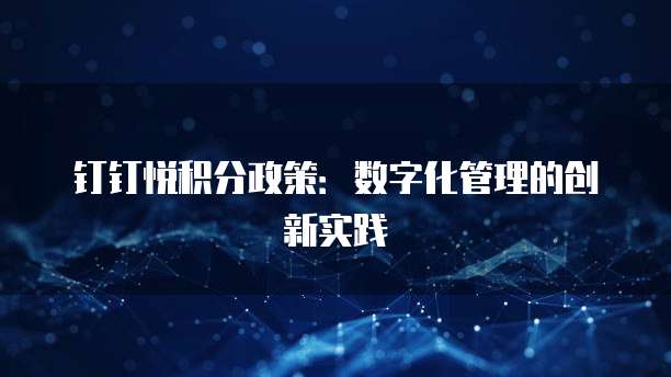 钉钉悦积分政策：数字化管理的创新实践