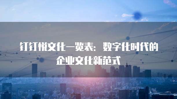 钉钉悦文化一览表：数字化时代的企业文化新范式
