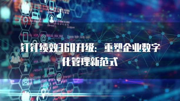 钉钉绩效360升级:重塑企业数字化管理新范式
