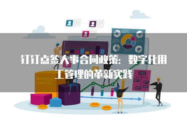 钉钉点签人事合同政策：数字化用工管理的革新实践