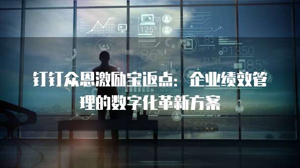 钉钉众恩激励宝返点：企业绩效管理的数字化革新方案