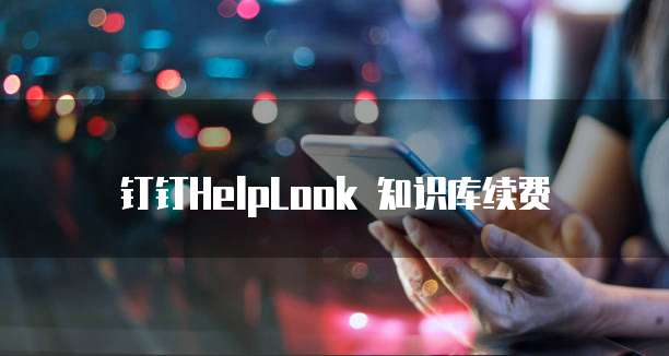 钉钉HelpLook 知识库续费