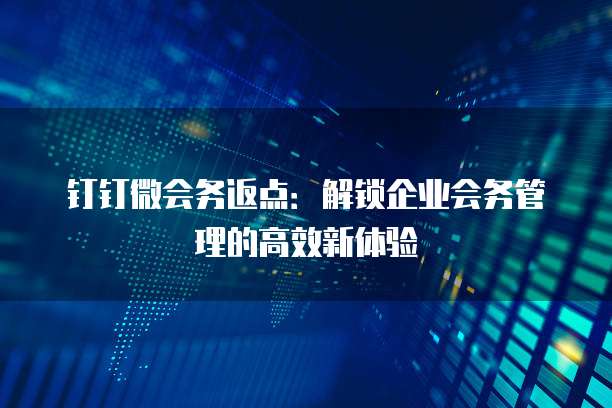 钉钉微会务返点：解锁企业会务管理的高效新体验