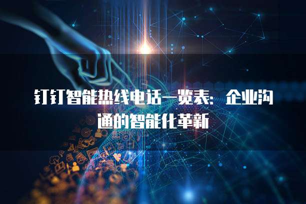 钉钉智能热线电话一览表:企业沟通的智能化革新