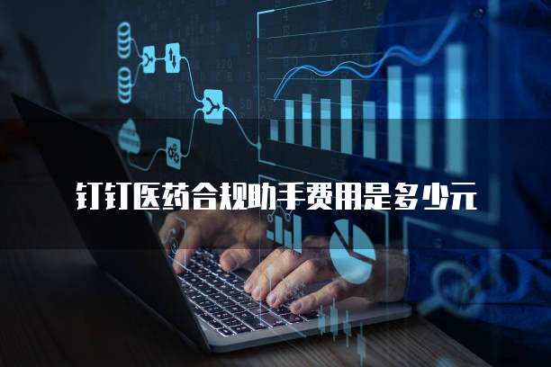 钉钉医药合规助手费用是多少元