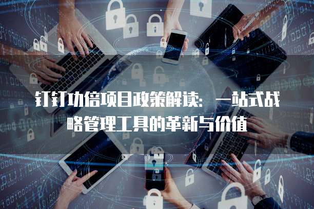 钉钉功倍项目政策解读:一站式战略管理工具的革新与价值