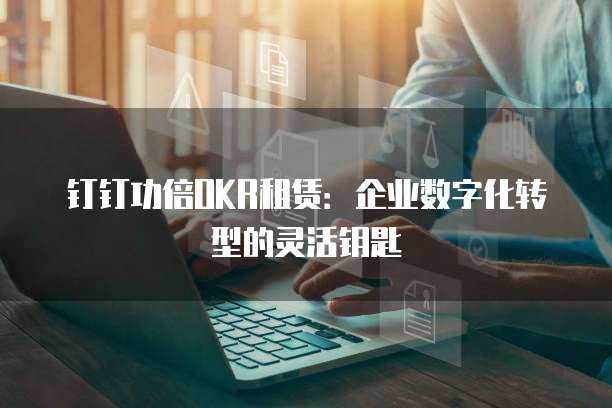 钉钉功倍OKR租赁:企业数字化转型的灵活钥匙