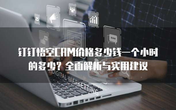 钉钉悟空CRM价格多少钱一个小时的多少?全面解析与实用建议