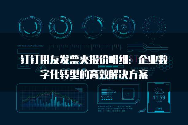 钉钉用友发票夹报价明细:企业数字化转型的高效解决方案