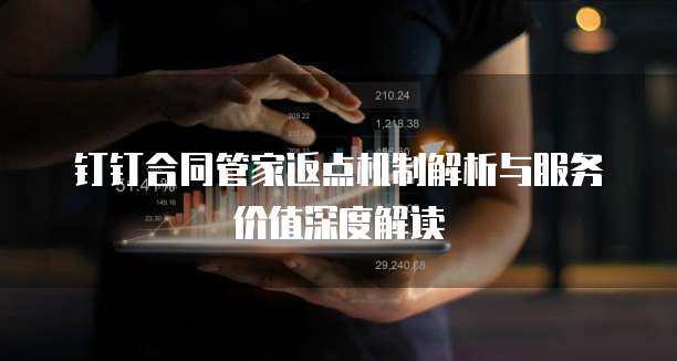 钉钉合同管家返点机制解析与服务价值深度解读