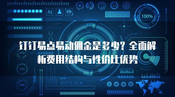 钉钉易点易动佣金是多少?全面解析费用结构与性价比优势