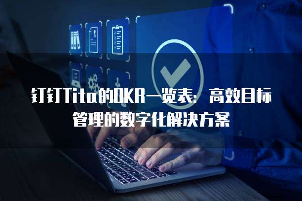 钉钉Tita的OKR一览表：高效目标管理的数字化解决方案