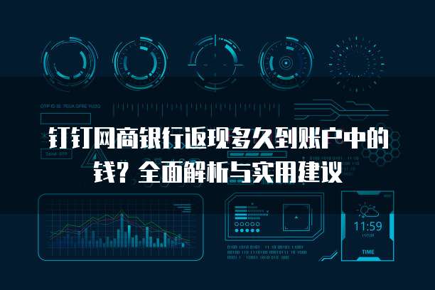 钉钉网商银行返现多久到账户中的钱?全面解析与实用建议
