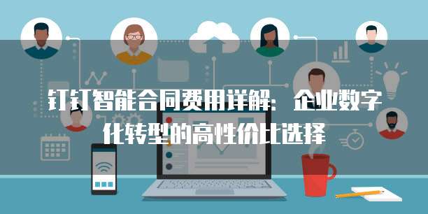 钉钉智能合同费用详解：企业数字化转型的高性价比选择